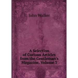  Articles from the Gentlemans Magazine, Volume 3 John Walker Books