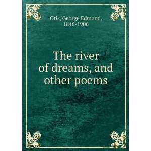 The river of dreams, and other poems, George Edmund Otis Books