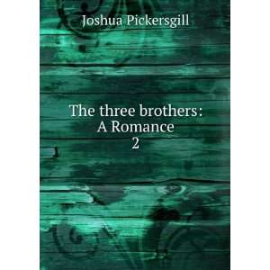    The three brothers A Romance. 2 Joshua Pickersgill Books