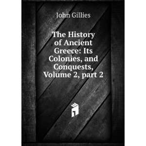   Its Colonies, and Conquests, Volume 2,Â part 2 John Gillies Books
