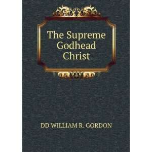  The Supreme Godhead Christ DD WILLIAM R. GORDON Books