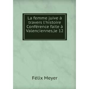   ConfÃ©rence faite Ã  Valenciennes,le 12 . FÃ©lix Meyer Books