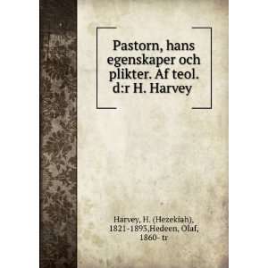  Pastorn, hans egenskaper och plikter. Af teol. dr H. Harvey H 