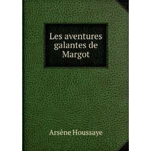   galantes de Margot, par ArsÃ¨ne Houssaye ArsÃ¨ne Houssaye Books