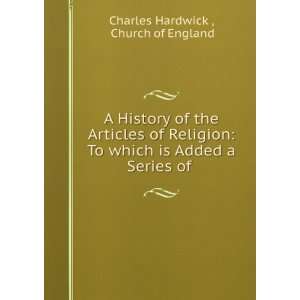    A HISTORY OF THE ARTICLES OF RELIGION Charles Hardwick Books