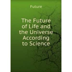   Future of Life and the Universe According to Science Future Books