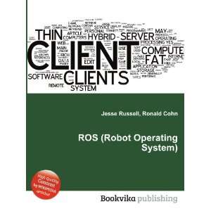  ROS (Robot Operating System) Ronald Cohn Jesse Russell 
