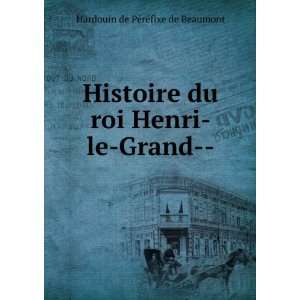   du roi Henri le Grand   Hardouin de PÃ©rÃ©fixe de Beaumont Books