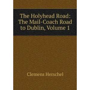   Road The Mail Coach Road to Dublin, Volume 1 Clemens Herschel Books