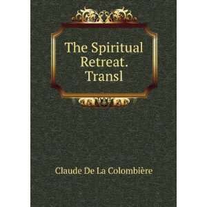  The Spiritual Retreat. Transl Claude De La ColombiÃ¨re 