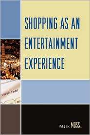 Shopping As An Entertainment Experience, (0739116800), Mark Moss 