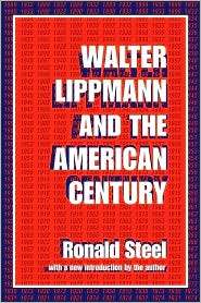 Walter Lippmann And The American Century, (0765804646), Ronald Steel 