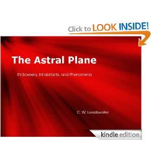 The Astral Plane  Its Scenery, Inhabitants, and Phenomena C. W 