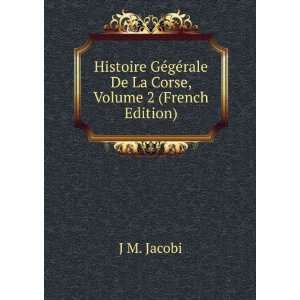   gÃ©rale De La Corse, Volume 2 (French Edition) J M. Jacobi Books