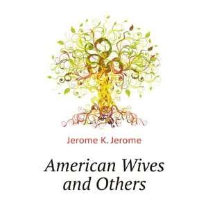  American Wives and Others Jerome K. Jerome Books