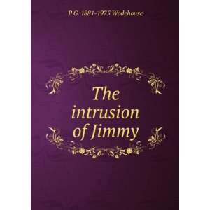  The intrusion of Jimmy P G. 1881 1975 Wodehouse Books