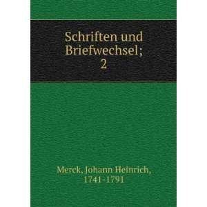   und Briefwechsel;. 2 Johann Heinrich, 1741 1791 Merck Books