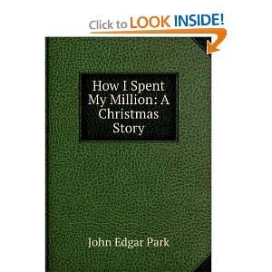  How I Spent My Million A Christmas Story John Edgar Park Books