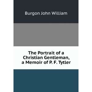   Gentleman, a Memoir of P. F. Tytler Burgon John William Books