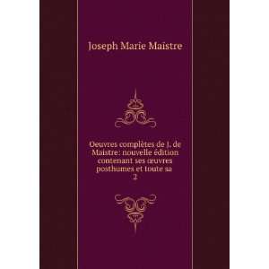   ses Åuvres posthumes et toute sa . 2 Joseph Marie Maistre Books