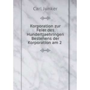   Hundertjaehringen Bestehens der Korporation am 2 . Carl Junker Books