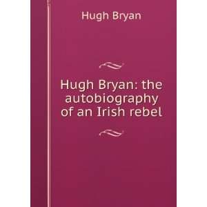    Hugh Bryan the autobiography of an Irish rebel Hugh Bryan Books
