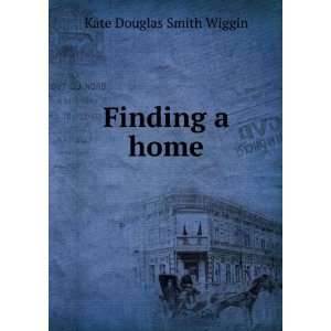  Finding a home Kate Douglas Smith Wiggin Books