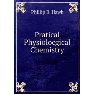  Pratical Physiolocgical Chemistry Phillip B. Hawk Books
