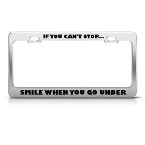 If Cant Stop Smile When U Go Under Humor Funny Metal license plate 