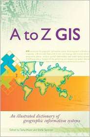 to Z GIS An Illustrated Dictionary of Geographic Information 