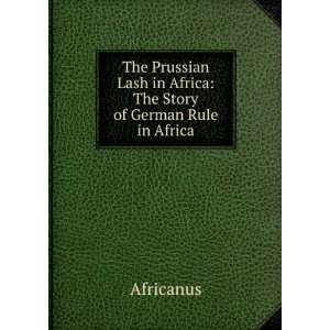   Lash in Africa The Story of German Rule in Africa Africanus Books