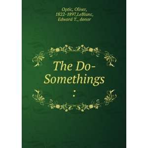   Somethings  Oliver, 1822 1897,LeBlanc, Edward T., donor Optic Books