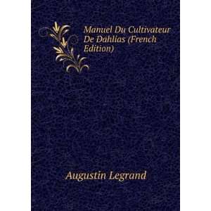   Du Cultivateur De Dahlias (French Edition) Augustin Legrand Books