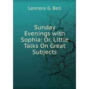   Or, Little Talks On Great Subjects Leonora G. Bell  Books