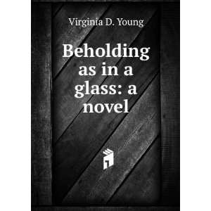  Beholding as in a glass a novel Virginia D. Young Books