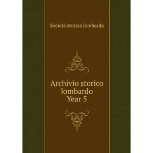   Archivio storico lombardo. Year 5 SocietÃ  storica lombarda Books