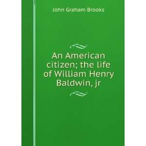   ; the life of William Henry Baldwin, jr. John Graham Brooks Books