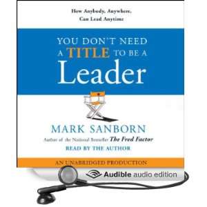 You Dont Need a Title to Be a Leader How Anybody, Anywhere, Can Lead 