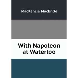  With Napoleon at Waterloo MacKenzie MacBride Books