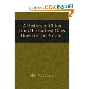   China from the Earliest Days Down to the Present John Macgowan Books