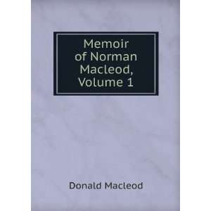  Memoir of Norman Macleod, Volume 1 Donald Macleod Books