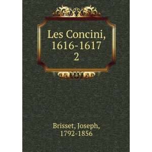    Les Concini, 1616 1617. 2 Joseph, 1792 1856 Brisset Books