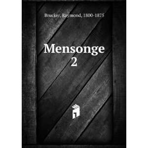  Mensonge. 2 Raymond, 1800 1875 Brucker Books