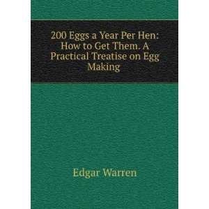   to Get Them. A Practical Treatise on Egg Making . Edgar Warren Books