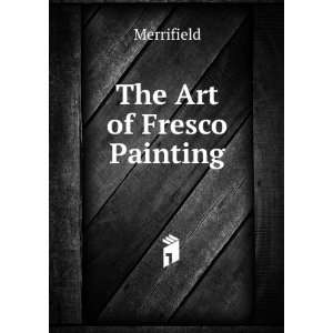  The Art of Fresco Painting Merrifield Books
