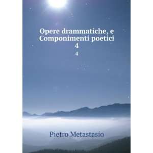   Opere drammatiche, e Componimenti poetici. 4 Pietro Metastasio Books