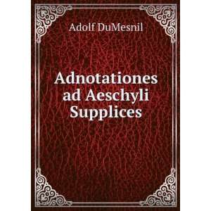  Adnotationes ad Aeschyli Supplices Adolf DuMesnil Books