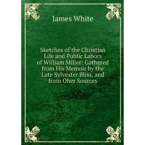   by the Late Sylvester Bliss, and from Oher Sources James White Books