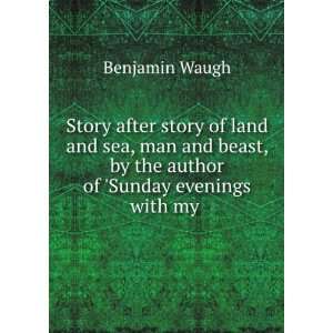   , by the author of Sunday evenings with my . Benjamin Waugh Books