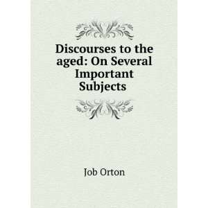   to the aged On Several Important Subjects . Job Orton Books